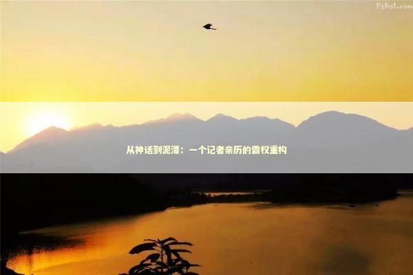 从神话到泥潭：一个记者亲历的霸权重构 新闻