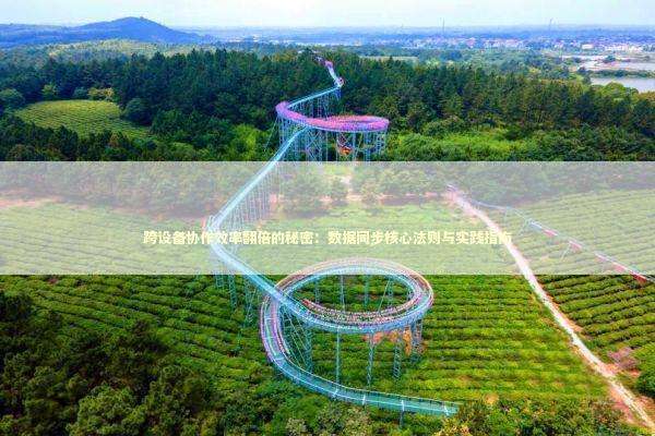 跨设备协作效率翻倍的秘密：数据同步核心法则与实践指南 IT技术